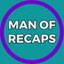 Man Of Recaps