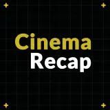 Cinema Recap