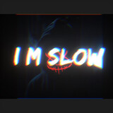 i m slow