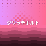 グリッチボルト