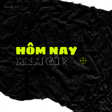 HÔM NAY XEM GÌ