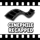 Cinephile Recapped