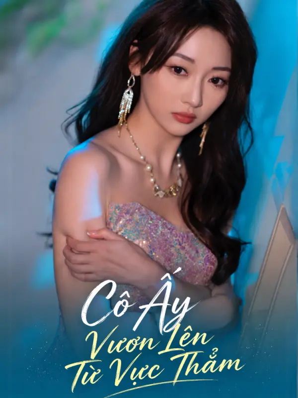 Cô Ấy Vươn Lên Từ Vực Thẳm