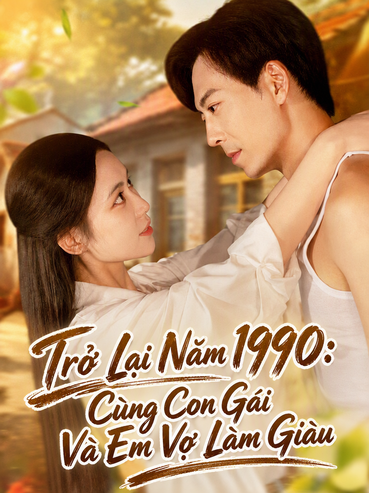 Trở Lại Năm 1990: Cùng Con Gái Và Em Vợ Làm Giàu