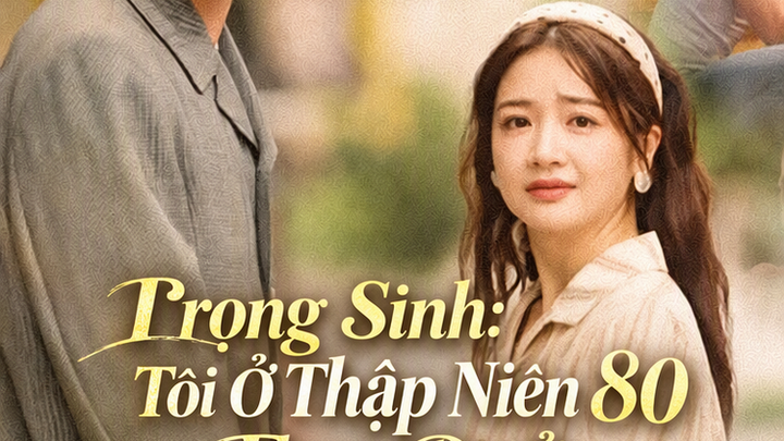 Trọng Sinh: Tôi Ở Thập Niên 80 Theo Đuổi Tình Yêu Thuần Khiết