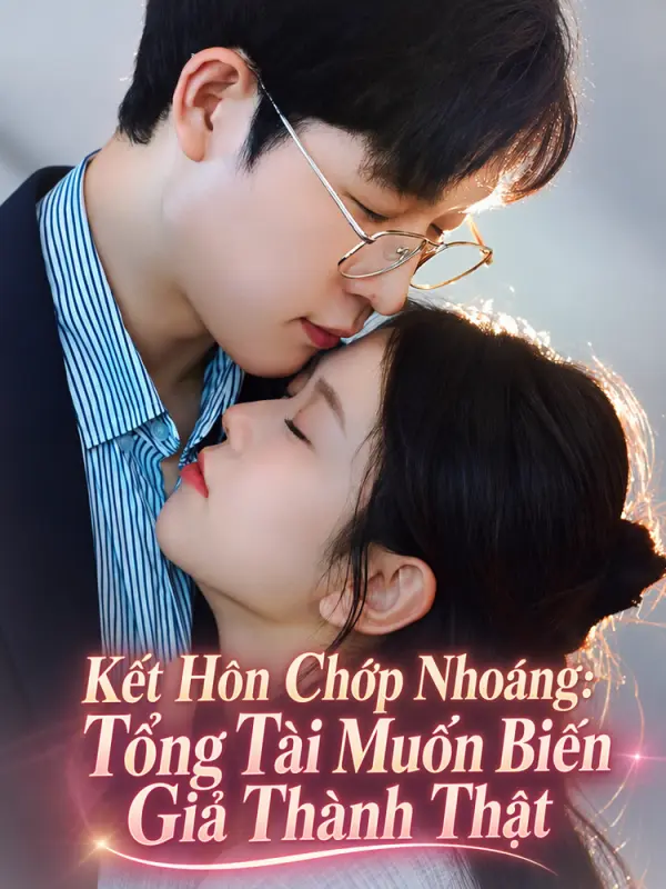 Kết Hôn Chớp Nhoáng: Tổng Tài Muốn Biến Giả Thành Thật