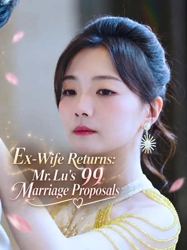 Ex-Wife Returns: Mr. Lu's 99 Marriage Proposals