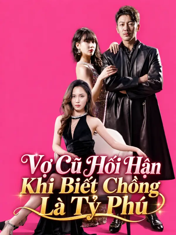 Vợ Cũ Hối Hận Khi Biết Chồng Là Tỷ Phú
