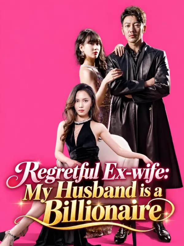 Regretful Ex-wife: My Husband is a Billionaire