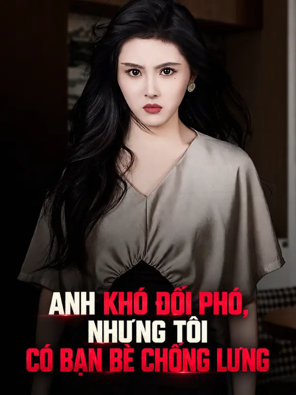 Anh Khó Đối Phó, Nhưng Tôi Có Bạn Bè Chống Lưng