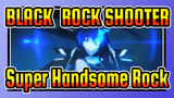 BLACK★ROCK,SHOOTER|,All,things,are,moe,but,Rock,is,the,only,handsome,one