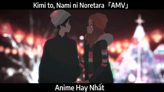 Kimi to, Nami ni Noretara「AMV」 Hay Nhất