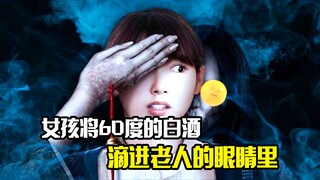 女孩将60度的白酒，滴进老人的眼睛里，结果发生可怕事情，惊悚片