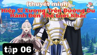 (thuyết minh) tập 6 hiệp Sĩ Xương Trên Đường Du Hành Đến Thế Giới Khác