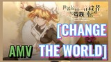 [CHANGE THE WORLD]  AMV