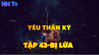 Yêu thần ký_ Tập 43-Bị lừa