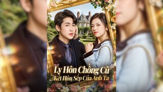 Ly Hôn Chồng Cũ, Kết Hôn Sếp Của Anh Ta - Divorce Her Ex-Husband, Marry His Boss - Phụ đề tiếng Việt