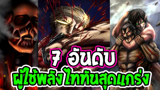 ไททัน ซีซั่นสุดท้าย  7 อันดับผู้ถือครองพลังไททันที่แข็งแกร่งที่สุด [ สปอย ] - [