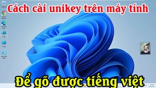 Cách gõ tiếng việt trên máy tính win 11 | Cách cài phần mềm Unikey cho máy tính