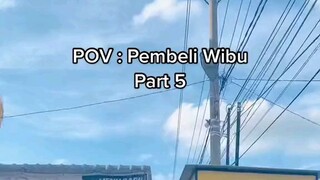 POV : Pembeli Wibu (PART5)