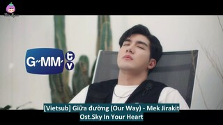 [Vietsub] Giữa đường (Our Way) Ost.ขั้วฟ้าของผม - Sky In Your Heart - Mek Jiraki