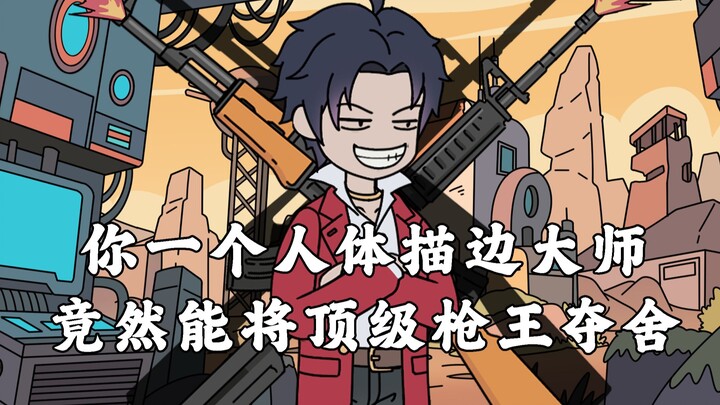 【p1】你一个人体描边的大师，竟然能将顶级枪王夺舍？