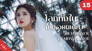 4K ซับไทย | ซีรีย์จีน | โลกทั้งใบให้เธอคนเดียว Retourner Le Monde à Toi FULL EP.15 | Drama Box