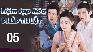 Tiệm Bách Hoá Phép Thuật - Tập 5 [Thuyết Minh] Phim Cổ Trang Hoa Ngữ Mới 2022