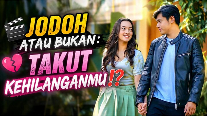 🎬JODOH ATAU BUKAN: TAKUT KEHILANGANMU⁉️