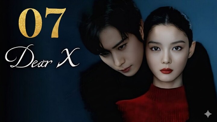 Dear X (2025) - Ep 7 [Eng Sub]