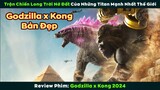 [Review Phim] Godzilla x Kong bom tấn Hollywood vừa mới ra rạp 2024
