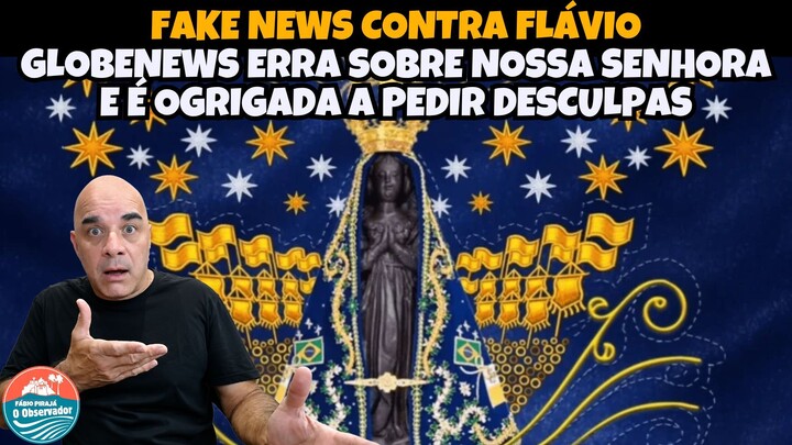 FAKE NEWS CONTRA FLÁVIO GLOBONEWS ERRA SOBRE NOSSA SENHORA E SE RETRATA
