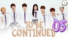 투 비 컨티뉴드 TO BE CONTINUED EP 5 ENG SUB
