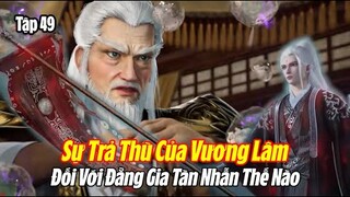 Tiên Nghịch Tập 49 Vietsub Thuyết Minh Full HD | 仙逆 第49集 | Sự Trà thù Của Vương lâm Tàn Nhẫn Thế Nào