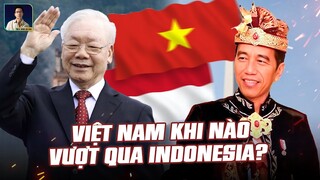 VIỆT NAM LIỆU CÓ THỂ VƯỢT QUA INDONESIA VỀ KINH TẾ?