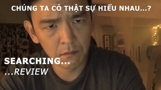 Searching | Truy Tìm Tung Tích Ảo Review: Chúng ta có thật sự hiểu nhau...?