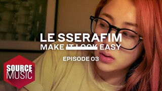 LE SSERAFIM (르세라핌) Documentary ‘Make It Look Easy' EPISODE 03