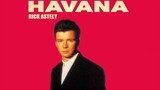 เพลง Never Gonna Give You Up - Rick Astley ในทำนองเพลง Havana
