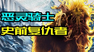 漫威：恶灵骑士的祖宗，史前恶灵科普！
