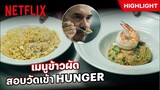 ประชันฝีมือการทำข้าวผัด บททดสอบวัดเข้าฮังเกอร์ - HUNGER | Netflix