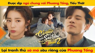 ĐƯỢC DỊP NGỦ CHUNG TIỂU THẤT TRANH THỦ SỜ MÓ PHƯƠNG TỔNG || CÔ GÁI NGOÀI HÀNH TINH SÀI TIỂU THẤT 2