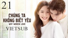 Chúng Ta Không Biết Yêu - Tập 21 | Vietsub - Kim Thần, Vương Tử Dị