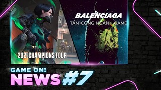 Game On! News #7: Valorant Tổ Chức Giải Đấu Lớn | Balenciaga Tấn Công Vào Ngành Game