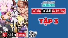 [ANIME LỒNG TIẾNG] Tôi Từ Bỏ Tư Cách Là Một Anh Hùng - Tập 3