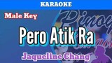 Pero Atik Ra by Jaqueline Chang (Karaoke : Male Key)