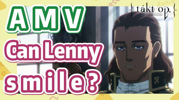 [Takt Op. Destiny]  AMV | Can Lenny smile?