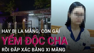 Bắt nữ sinh giết cha ruột bằng chất độc rồi đắp xi măng giấu xác vì mâu thuẫn hàng ngày | VTC Now