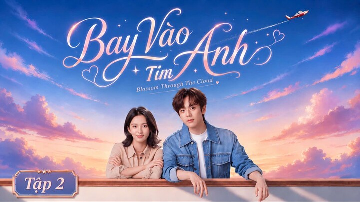 [Thuyết Minh] Bay Vào Tim Anh - Tập 2