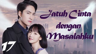 【INDO SUB】Episode 17丨Jatuh Cinta dengan Masalahku丨Fall in Love with My Trouble