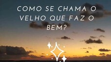 COMO SE CHAMA O VELHO QUE FAZ O BEM?